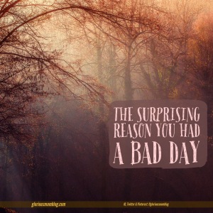 The surprising reason you had a bad day: we all have one of THOSE days.  Find out what purpose it could possibly serve at gloriousmomblog.com.